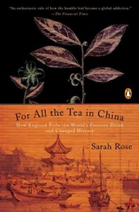 Review: For All the Tea in China: How England Stole the World’s Favorite Drink and Changed History, Sarah Rose