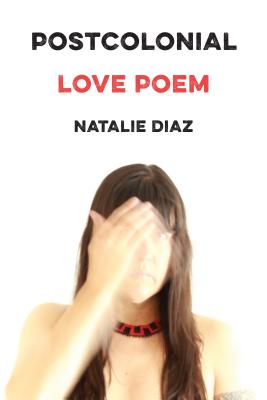 Postcolonial Love Poem by Natalie Díaz