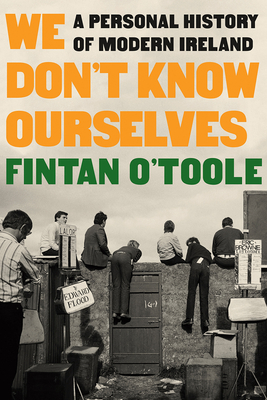 Review: We Don’t Know Ourselves: A Personal History of Modern Ireland, Fintan O’Toole
